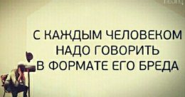 с каждым человеком надо говорить в формате его бреда.jpg